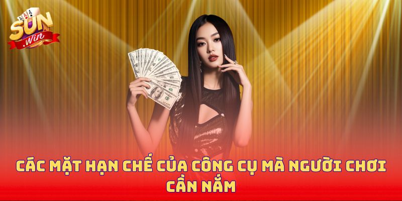 Các mặt hạn chế của công cụ mà người chơi cần nắm